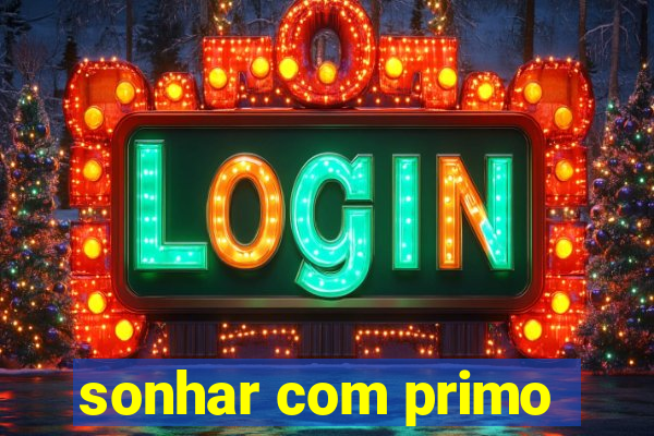 sonhar com primo